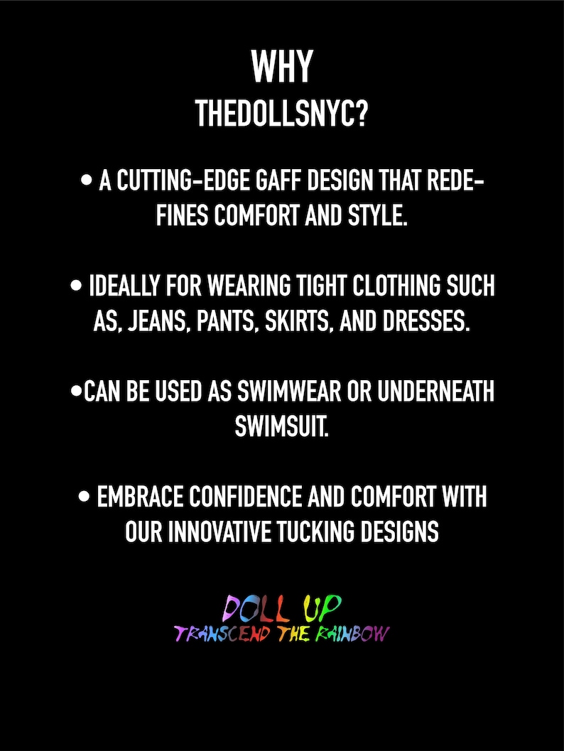 May include: A black informational graphic with white text titled WHY THEDOLLSNYC? It lists features of a gaff design for use with tight clothing or swimwear, ending with the text DOLL UP TRANSCEND THE RAINBOW in multicolored letters at the bottom.