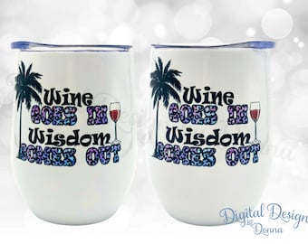 Wine Goes In Wisdom Comes Out 12oz Wine Tumbler Sublimation Design Straight Tapered PNG Digital Downloads, Funny Wine Designs