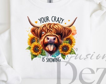 Sarcastic Funny Sunflower Cow Clipart PNG, Your Crazy is Showing PNG, Heifer Highland Cow Clipart, Tshirt Sublimation Design