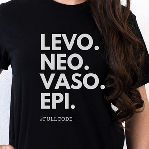 Levo, Neo, Vaso, Epi Full Code nurse shirt, ICU RN, ICU nurse, icu medications, icu drips, critical care nurse, nurse week, student nurse