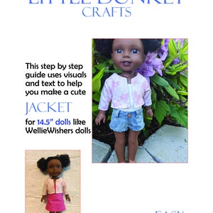 May include: A step-by-step guide to making a jacket for 14.5 inch dolls like Wellie Wishers dolls. The guide uses visuals and text to help you make a cute jacket. Skill level: Easy.