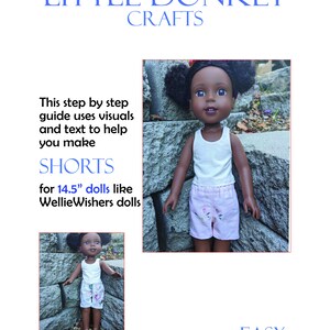 May include: A step-by-step guide to making shorts for 14.5 inch dolls, like Wellie Wishers dolls. The guide includes visuals and text to help you make the shorts. Skill level: Easy.