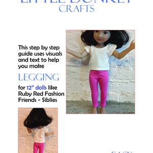 May include: A step-by-step guide for making leggings for 12-inch dolls like Ruby Red Fashion Friends and Siblies. The guide uses visuals and text to help you make the leggings. Skill level: Easy.