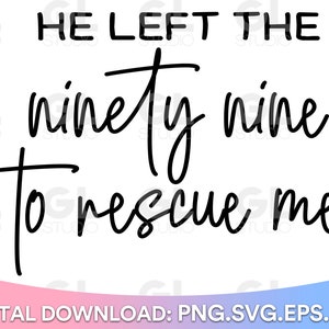 He Left The Ninety Nine To Rescue Me svg, Bible Verse svg, Scripture svg, dxf,png, Christian svg, Loved svg, He left the 99, Redeemed svg