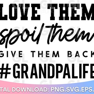 Love Them Spoil Them Give Them Back SVG, Grandpa Life svg, Grandpa SVG, Funny Grandpa svg, dxf, Fathers Day SVG, Papa svg, Grandpa Quote svg