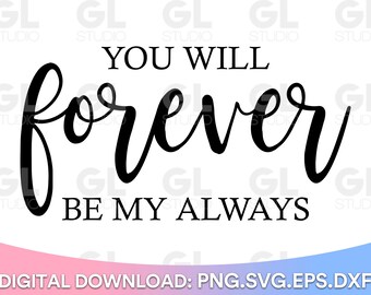 You Will Forever Be My Always svg, Wedding Quote svg, Wedding SVG, Wedding Saying svg, dxf, png, Wedding sign svg, Wedding, forever svg