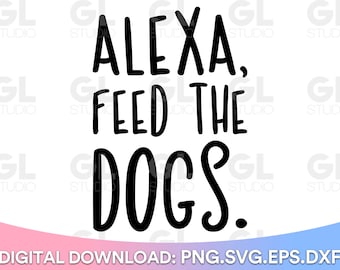 Alexa Feed The Dogs svg, Funny Dog svg, Dog Mom SVG, Dog Mama svg, dxf, png, Dog Lover svg, Alexa svg, Funny Alexa svg, dog mommy svg