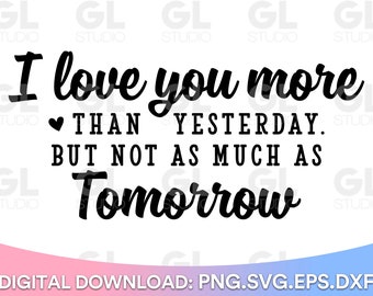 I Love You More Than Yesterday SVG, Love svg, dxf, png, Valentines SVG, Loved SVG, Valentine Quote svg, Valentine Saying svg, Valentine svg