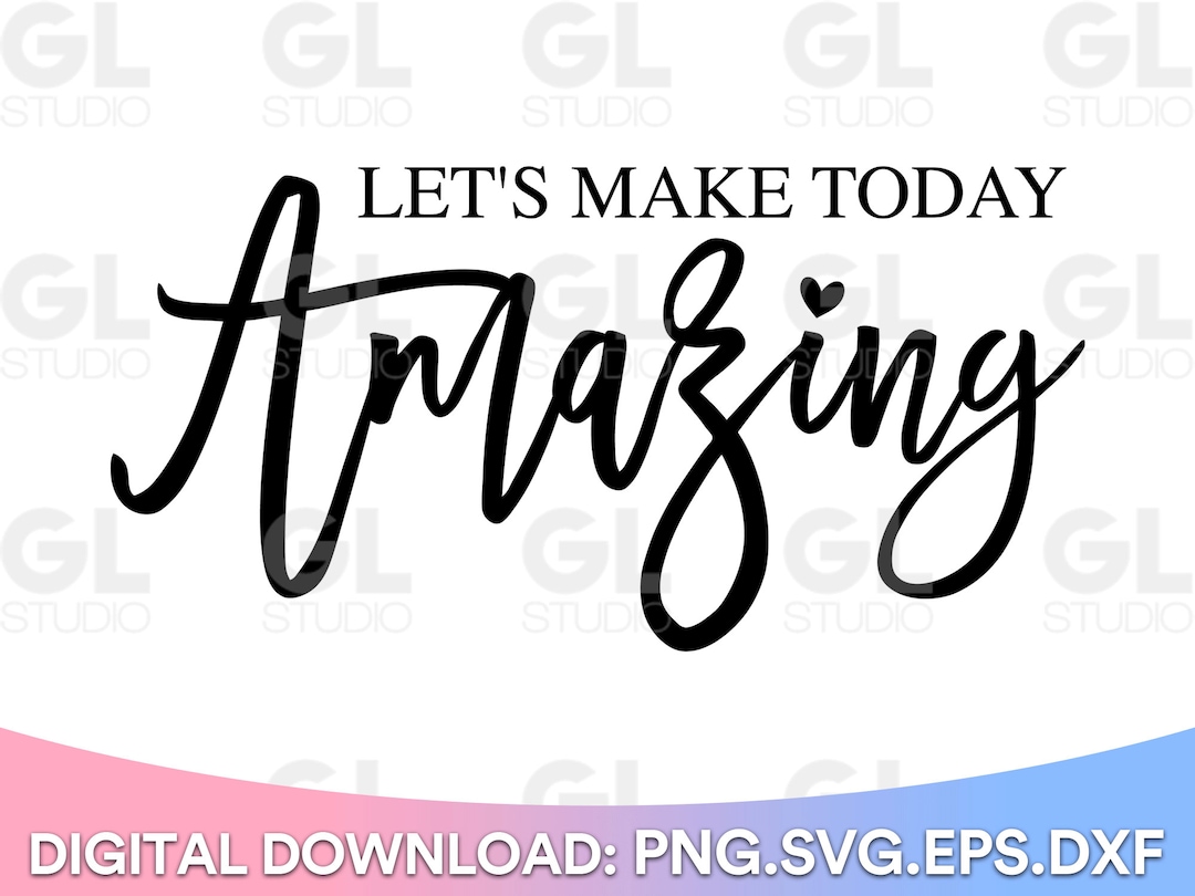 Let's Make Today Amazing SVG, Sayings Svg, Dxf, Inspirational SVG ...