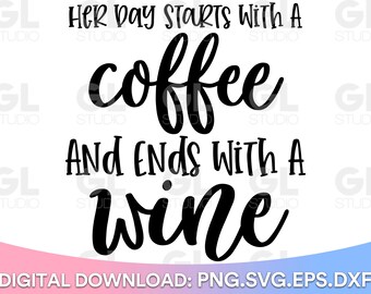 Her Day Starts With A Coffee And Ends With A Wine svg, Wine svg, png,dxf, Wine quotes SVG, Coffee Quote svg, Momlife svg, Liquid Therapy svg