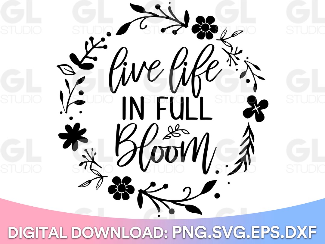Live Life in Full Bloom Svg, Spring Svg, Dxf, Png, Hello Spring Svg ...