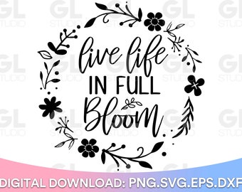 Live Life In Full Bloom svg, Spring svg, dxf, png, Hello Spring svg, Spring Quotes svg, Welcome Spring svg, Bloom svg, Spring Saying svg