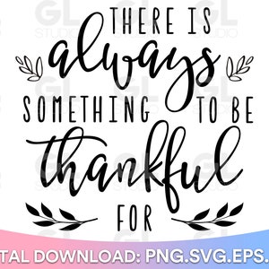 There is Always Something to be Thankful for SVG, Thanksgiving svg, png, Thankful svg, Christian SVG, Religious svg, fall svg, Autumn svg