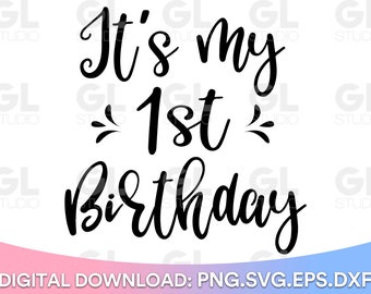 It's My First Birthday SVG, 1st birthday svg, birthday svg, dxf, png, first birthday svg, birthday boy svg, Birthday girl svg,happy birthday
