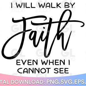 I Will Walk By Faith svg, Christian svg, Faith svg, Faith over Fear SVG, dxf, png, Religious SVG, Scripture svg, Bible verse svg, Bible svg