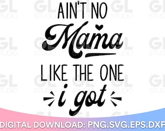 Ain't No Mama Like The One I got SVG, Baby svg, dxf, png, baby boy SVG, nursery svg, Kids svg, Baby Quote svg, Mom life svg, mama svg