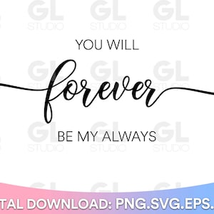 You Will Forever Be My Always svg, Wedding Quote svg, Wedding SVG, Wedding Saying svg, dxf, png, Wedding sign svg, Wedding, forever svg