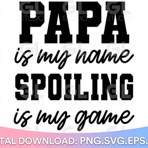 Papa Is My Name Spoiling Is My Game SVG, Papa svg, Grandpa SVG, Funny Papa svg, dxf, png, Fathers Day SVG, Papa Quote svg, Daddy Quote svg