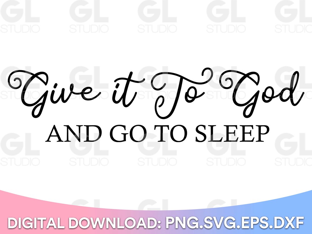 Give It to God and Go to Sleep SVG, Bedroom Svg, Dxf, Png, Jesus SVG