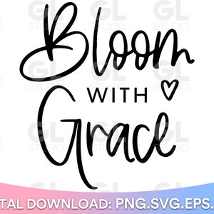 May include: Black and white calligraphy text that reads "Bloom with Grace" with a small heart symbol after "with".