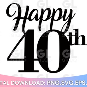 Happy 40th, Happy 40th Birthday Cake Topper svg, Cake Topper svg, 40th Birthday svg, Birthday svg, Birthday Cake Topper SVG, png download