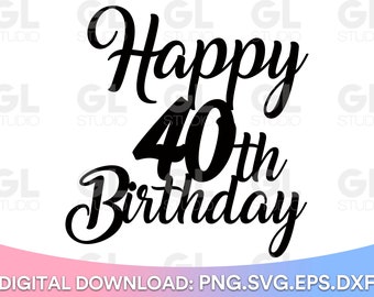 Happy 40th Birthday Cake Topper svg, Cake Topper svg, 40th Birthday svg, Birthday svg, Birthday Cake Topper SVG, dxf, png download, Happy 40