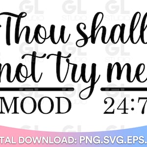 May include: Black and white text graphic that reads "Thou shall not try me - MOOD 24:7".