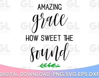 Amazing Grace How Sweet The Sound SVG, Grace svg, dxf, png, Bible verse svg, Christian svg, Scripture svg, Faith svg, amazing grace svg
