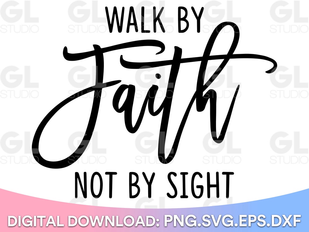 Walk by Faith Not by Sight Svg, Faith Svg, Faith Over Fear SVG, Dxf,png ...