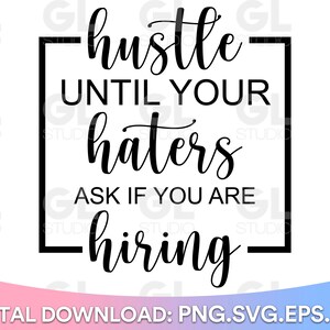 Hustle Until Your Haters Ask If You Are Hiring svg, Hustle svg, Girl Boss svg, Strong Woman Svg, woman svg, girl svg, Cricut Svg, Dxf, Png
