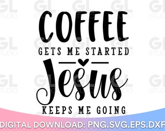 Coffee Gets Me Started Jesus Keeps Me Going SVG, Christian SVG, fueled by coffee and Jesus svg, Coffee Quote svg, Jesus svg, Inspirational