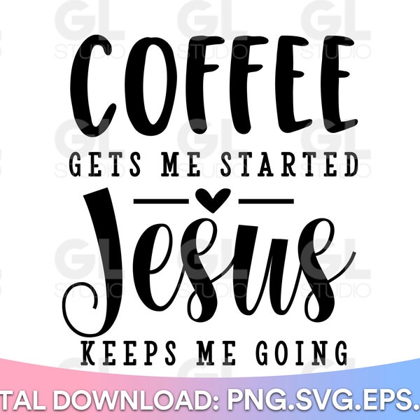 Coffee Gets Me Started Jesus Keeps Me Going SVG, Christian SVG, fueled by coffee and Jesus svg, Coffee Quote svg, Jesus svg, Inspirational
