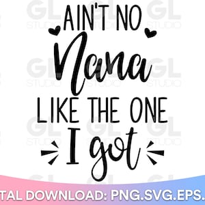 Ain't No Nana Like The One I got SVG, Nana svg, dxf,png, Baby SVG, Best Nana Ever svg, Grandma svg, Grandkids svg, Baby svg, nana svg