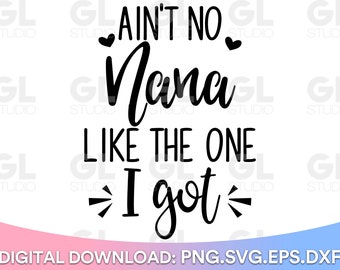 Ain't No Nana Like The One I got SVG, Nana svg, dxf,png, Baby SVG, Best Nana Ever svg, Grandma svg, Grandkids svg, Baby svg, nana svg