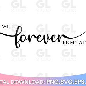 You will forever be my always svg, Valentines svg, Wedding SVG, dxf, png, forever svg, Wedding Quote SVG, Wedding sign svg, Anniversary