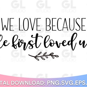 We Love Because He First Loved Us SVG, Grace svg, dxf, png, Easter SVG, Spiritual SVG, Jesus svg, Bible verse svg, Christian svg, Faith svg