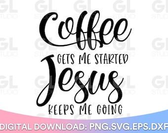 Coffee Gets Me Started Jesus Keeps Me Going SVG, Coffee svg, dxf, png, Christian SVG, Jesus And Coffee svg, Coffee Quote svg, Jesus svg