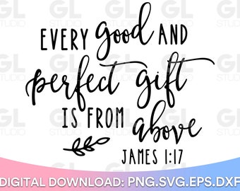 Every good and perfect gift is from above SVG, James 1:17 svg, dxf,png, Inspirational SVG, Quotes svg, Christian SVG, Baby Quote svg, Saying