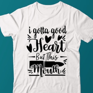 I Gotta Good Heart But This Mouth SVG , Southern saying svg , Sassy svg , Sarcastic Svg , Instant Download, Cricut, Silhouette