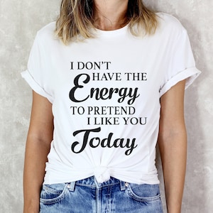 Funny SVG, Sarcastic Svg, I Don&#39;t Have The Energy To Pretend I Like You Today svg, Joking svg, Sassy Svg, Cut File for Cricut, Silhouette