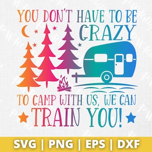 You Don&#39;t Have To Be Crazy To Camp With Us We Can Train You svg , Camping Svg , Camping Friends Svg - Svg files for shirt , Silhouette Dxf