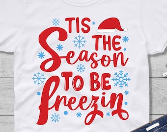 Holiday Decor Christmas Season Christmas Shirt Tis the Season to be Freezin SVG PNG Freezin