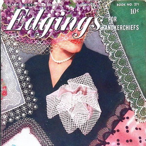 May include: A vintage book cover for "Edgings for Handkerchiefs" with a woman wearing a black dress and a white lace collar. The cover features a variety of lace designs and the text "Book No. 271 10¢".