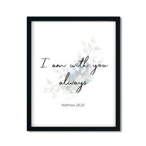 Matthew 28:20 "...I am with you always..” Bible verse, Wall art, Christian home decor, Christian Gift, Digital download, Printable