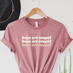 Boys Are Stupid T-Shirt | Feminist Gifts For Her Feminist Shirt Smash The Patriarchy Liberal Gift Funny Shirt Girlfriend Gift Unisex