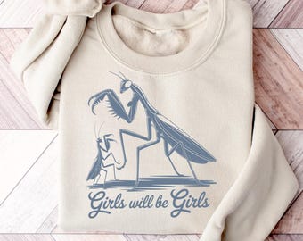 Girls Will Be Girls Graphic Sweatshirt, Insect Lover, Funny Insect Shirt,Entomologist, Bug Lover, Insect Shirt, Unique Shirt, Praying Mantis