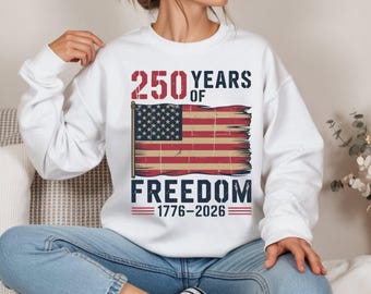 250 Years of Freedom Sweatshirt, America 250th Anniversary Shirt, 1776-2026 Patriotic Tee, 4th of July Gift, USA Flag,Independence Day shirt