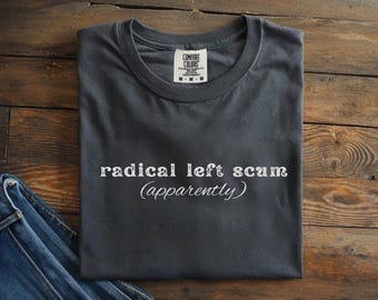 Radical Left Scum Shirt: Liberal Anti Trump Comfort Color Tee