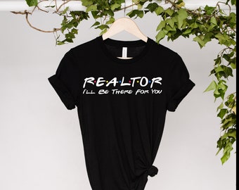 May include: Black t-shirt with white text that reads "REALTOR I'LL BE THERE FOR YOU" in a font similar to the Friends logo.