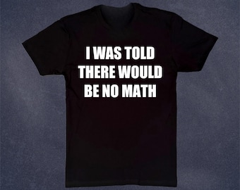 Me dijeron que no habría camisa de matemáticas fiesta divertida tonta